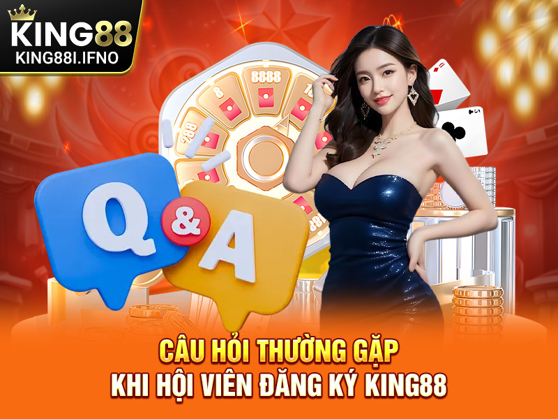 Câu hỏi thường gặp khi hội viên đăng ký KING88