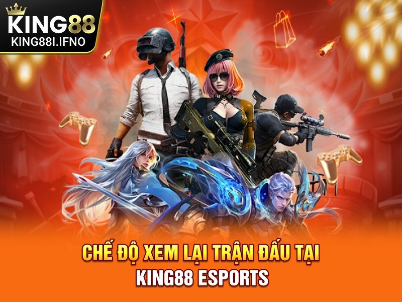 Chế độ xem lại trận đấu tại KING88 eSports