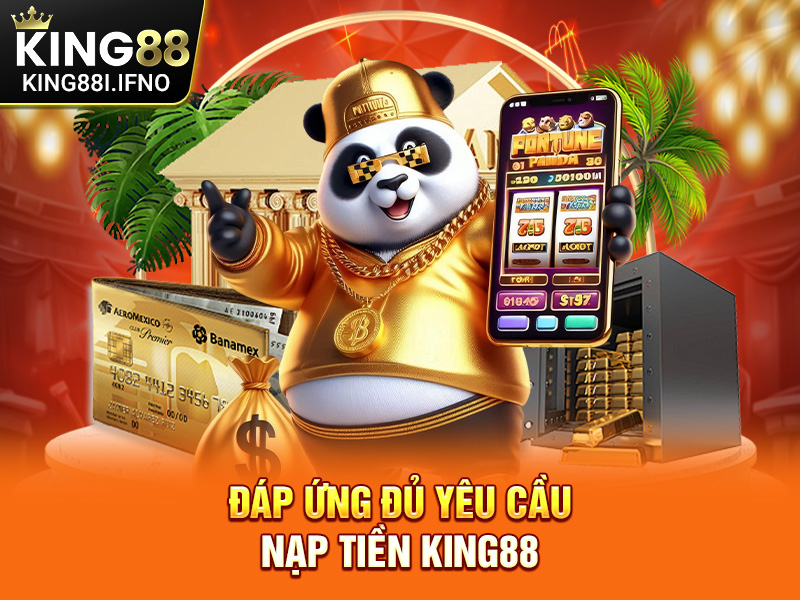 Đáp ứng đủ yêu cầu nạp tiền KING88