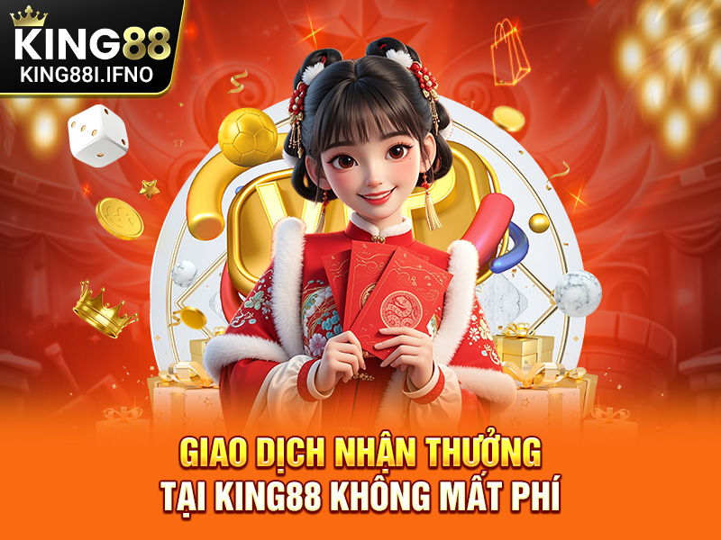 Giao dịch nhận thưởng tại KING88 không mất phí