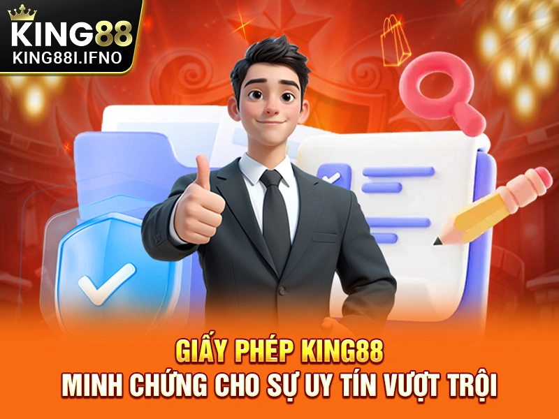 Giấy Phép KING88 - Minh Chứng Cho Sự Uy Tín Vượt Trội