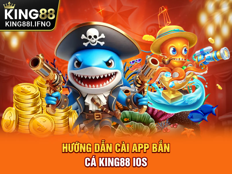 Hướng dẫn cài app bắn cá KING88 IOS