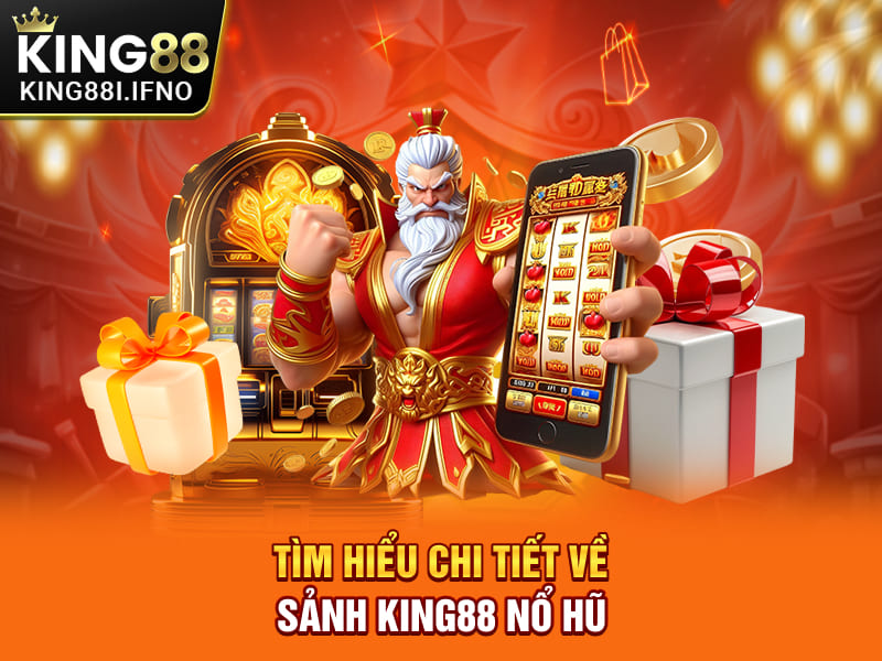 Tìm hiểu chi tiết về sảnh KING88 nổ hũ