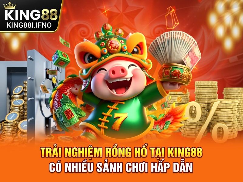 Trải nghiệm Rồng Hổ tại KING88 có nhiều sảnh chơi hấp dẫn