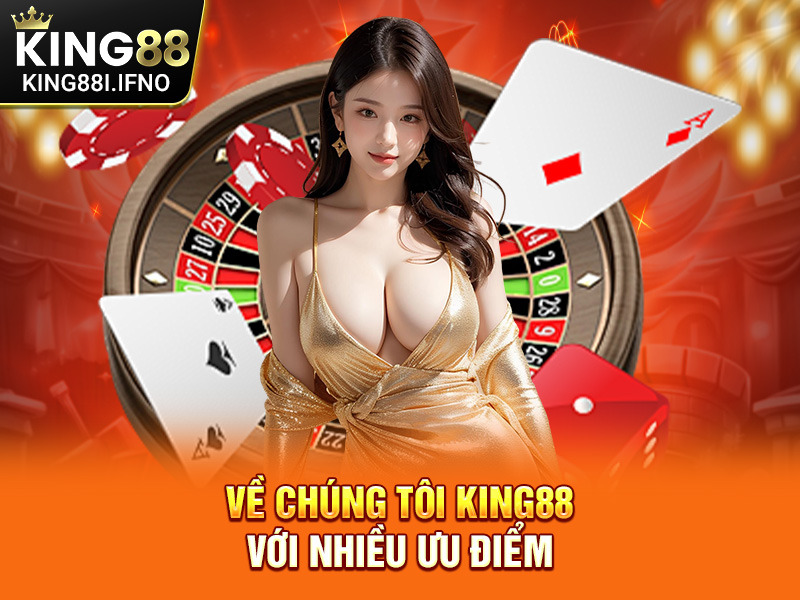 Về chúng tôi KING88 với nhiều ưu điểm